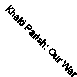 Khaki Parish: Our War, Our Love, 1940-46 By Helen Cook, Bill Cook. 185093097X